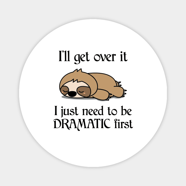 I'll Get Over It I Just Need To Be Dramatic First Funny Sloth Magnet by AnnetteNortonDesign